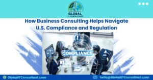 How Business Consulting Helps Navigate U.S. Compliance and Regulation