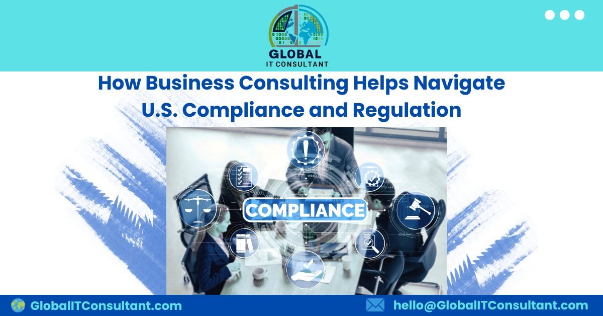 How Business Consulting Helps Navigate U.S. Compliance and Regulation