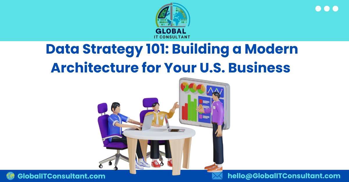 Data Strategy 101 Building a Modern Architecture for Your U.S. Business