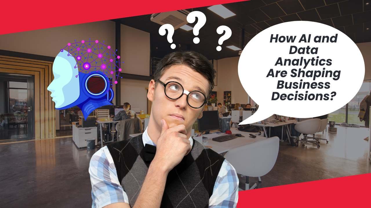 How AI and Data Analytics Are Shaping Business Decisions