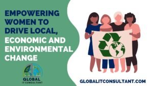 Empowering Women to Drive Local, Economic and Environmental Change