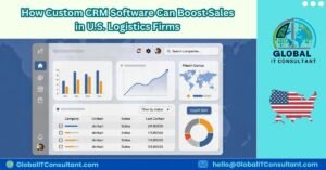 How Custom CRM Software Can Boost Sales in U.S. Logistics Firms