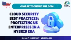 Cloud Security Best Practices Protecting US Enterprises in a Hybrid Era