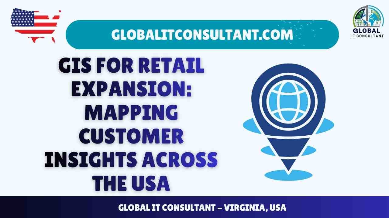 GIS for Retail Expansion Mapping Customer Insights Across the USA