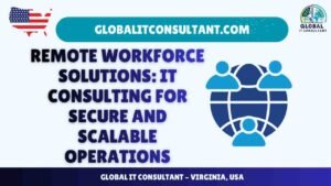Remote Workforce Solutions IT Consulting for Secure and Scalable Operations