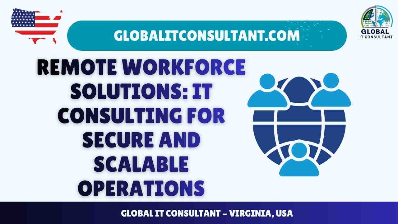 Remote Workforce Solutions IT Consulting for Secure and Scalable Operations